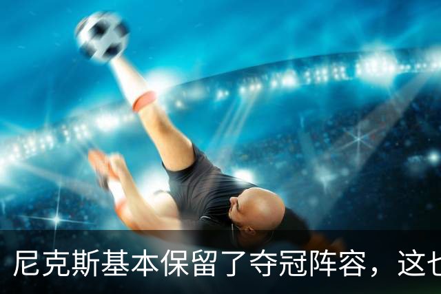 尼克斯基本保留了夺冠阵容，这也额增加了他们卫冕的几率？