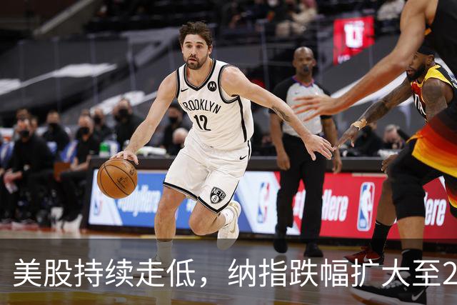美股持续走低，纳指跌幅扩大至2%