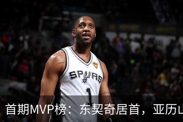 首期MVP榜:东契奇居首,亚历山大第四