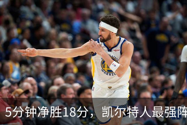 5分钟净胜18分，凯尔特人最强阵容竟不在首发